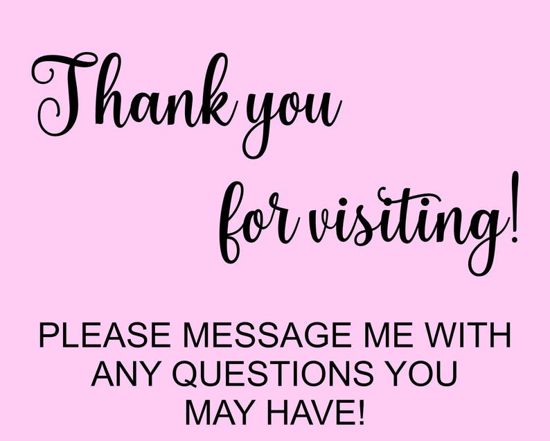 May include: A light pink rectangular sign featuring black text. The top portion displays the words Thank you for visiting! in a cursive script font. Below this, the text PLEASE MESSAGE ME WITH ANY QUESTIONS YOU MAY HAVE! is printed in a bold, sans-serif font.