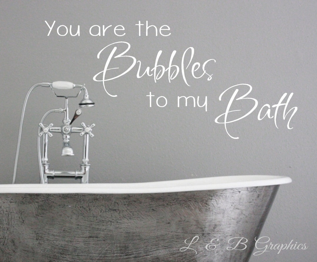 You Are the Bubbles to My Bath vinyl Wall Decal Bathroom Wall Quotes