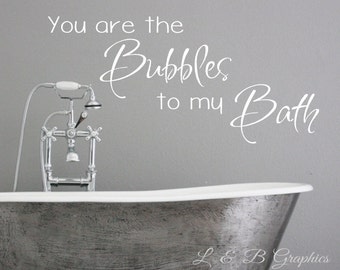 You are the Bubbles to my Bath -Vinyl Wall Decal- Bathroom Wall Quotes- Home Decor- Bathroom Decor