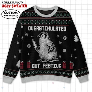 May include: Black ugly sweater with a penguin holding a knife, the text "OVERSTIMULATED BUT FESTIVE", snowflakes, and Christmas tree and gift box designs. The sweater has a gray collar and cuffs. The top reads "ADULT, KID, YOUTH UGLY SWEATER" and "CUSTOM ANY REQUEST".