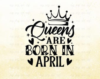 Queens Born In April SVG, Birthday Gift (Digital Files)