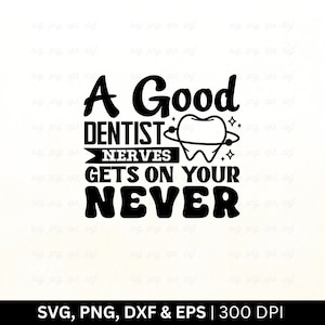 A Good Dentist Never Gets On Your Nerves Svg | Dentist Svg | Dentist Shirt Svg, Dental Quotes Svg, Dental Life Svg, Cricut Files Png Eps Dxf