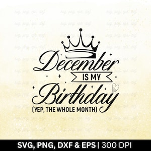December Is mijn verjaardag (ja, de hele maand) Svg-bestand | Verjaardag maand Svg, verjaardag Shirt Svg, december verjaardag Svg, gesneden Svg Png Eps Dxf