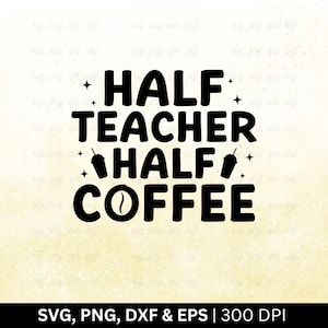 Half Teacher Half Coffee Svg Png | Teacher Appreciation Svg, Best Teacher Svg, Teacher Life Svg, Teacher Shirt Svg, Teacher Svg, Png Eps Dxf
