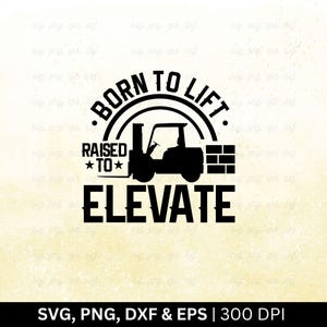Born To Lift Raised To Elevate Svg | Forklift Svg, Forklift Driver Shirt Svg, Forklift Operator Svg, Forklift Sign, Cricut Files Png Eps Dxf