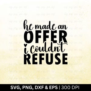 Ele fez uma oferta que eu não pude recusar Svg | Presente de noivado Svg, Festa de casamento Svg, Citações de casamento Svg, Arquivos de corte Svg de futura noiva Png Eps Dxf