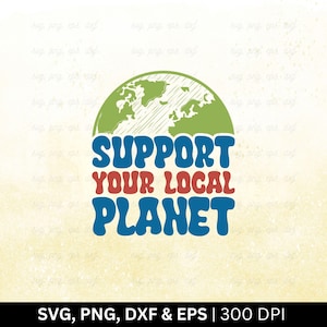 Soutenez votre planète locale fichier SVG | Jour de la Terre Svg, sauver la planète, Svg chemise jour de la Terre, planète Terre Svg, Happy Earth Day Png, Eps Dxf