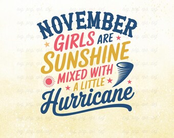 May include: A graphic design with the text "November Girls Are Sunshine Mixed With A Little Hurricane" in blue, pink, and yellow. A sun and a tornado are also featured in the design. The bottom of the image includes the text "SVG, PNG, DXF & EPS | 300 DPI".