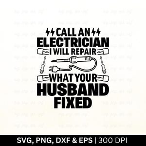 Call An Electrician I Will Repair What Your Husband Fixed Svg | Electrician Svg | Lineman Svg | Proud Lineman Life, Cricut Files Png Eps Dxf