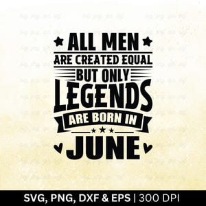 All Men Are Created Equal But Only Legends Are Born In June Svg Png, June Birthday Svg, Birthday Month Svg, Funny Birthday Gift, Png Eps Dxf