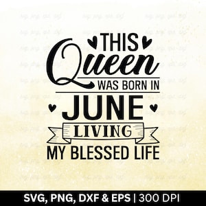 This Queen Was Born In June Living My Blessed Life Svg Png, June Birthday Svg, Birthday Month Svg, Funny Birthday Gift, File Svg Png Eps Dxf