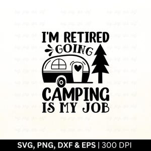 Estoy jubilado. Ir de camping es mi trabajo. Svg. Camping Svg. Campista feliz Svg. Camiseta de camping Svg. Fogata, Aventura, Señal de camping, Png Eps Dxf.