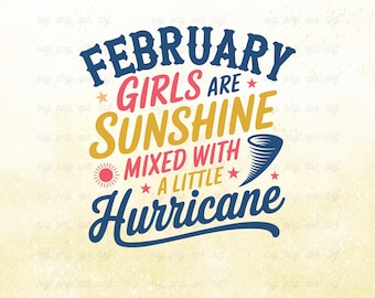May include: A graphic design with the text "FEBRUARY GIRLS ARE SUNSHINE MIXED WITH A LITTLE HURRICANE" in blue, pink, and yellow. A sun and a tornado are also featured in the design. The bottom of the image includes the text "SVG, PNG, DXF & EPS | 300 DPI".