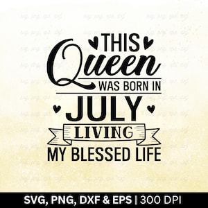 This Queen Was Born In July Living My Blessed Life Svg File, Birthday Month Svg, Funny Birthday Gift, July Birthday Svg, Cut Svg Png Eps Dxf