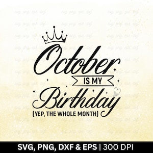 October Is My Birthday (Yep, The Whole Month) Svg | Birthday Month Svg | Birthday Shirt Svg, October Birthday Svg, Cut File Svg Png Eps Dxf