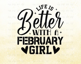 Può includere: Grafica in bianco e nero con il testo "LIFE IS Better WITH A FEBRUARY GIRL" in un font stilizzato. Due cuori neri sono sotto la parola "GIRL". La parte inferiore dell'immagine include "SVG, PNG, DXF & EPS | 300 DPI".