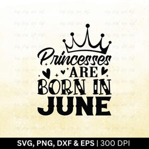 Princesses Are Born In June Svg File, Birthday Month Svg | Birthday Shirt Svg, June Birthday Svg, Funny Birthday Gift, June Svg, Png Eps Dxf