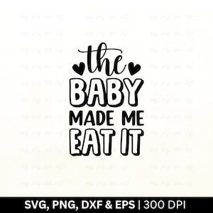 O Bebê Me Fez Comer (SVG) | Anúncio de Gravidez (SVG) | Anúncio de Bebê (SVG) | Nova Mãe (SVG), Maternidade (SVG), Bebê Chegando em Breve, PNG (EPS) DXF