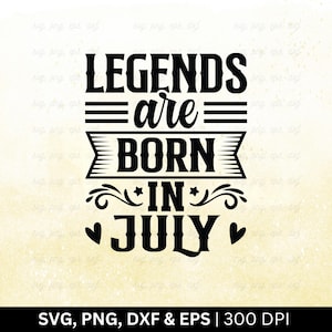 Legends Are Born In July Svg, Birthday Month Svg, July Birthday Svg, Birthday Shirt Svg, Funny Birthday Gift, July Birthday Svg, Png Eps Dxf