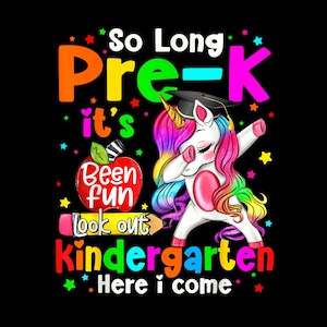 May include: A colorful illustration of a unicorn wearing a graduation cap and doing the dab. The text reads "So Long Pre-K it's Been Fun Look Out Kindergarten Here I Come".