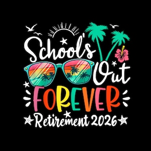 School's out forever Png, Retirement 2026 Png, Retired Summer 2026 Png, Retirement Teachers Png, Teacher retirement Sublimation Design