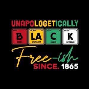 Puede incluir: Gráfico negro y verde con el texto "UNAPOLOGETICALLY BLACK" en letras blancas. La palabra "BLACK" está compuesta por los símbolos químicos del boro, el lantano, el carbono y el potasio. El texto "Free-ish SINCE. 1865" está escrito en amarillo y rojo.
