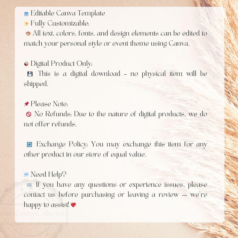 May include: A digital product information sheet with text that reads: Editable Canva Template, Fully Customizable, Digital Product Only, Please Note: No Refunds, Exchange Policy, and Need Help? The background is a light beige with dried grass.