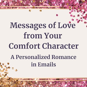 May include: A pink and gold glitter background with a white rectangle in the center. The rectangle has a gold border and the text "Messages of Love from Your Comfort Character A Personalized Romance in Emails".