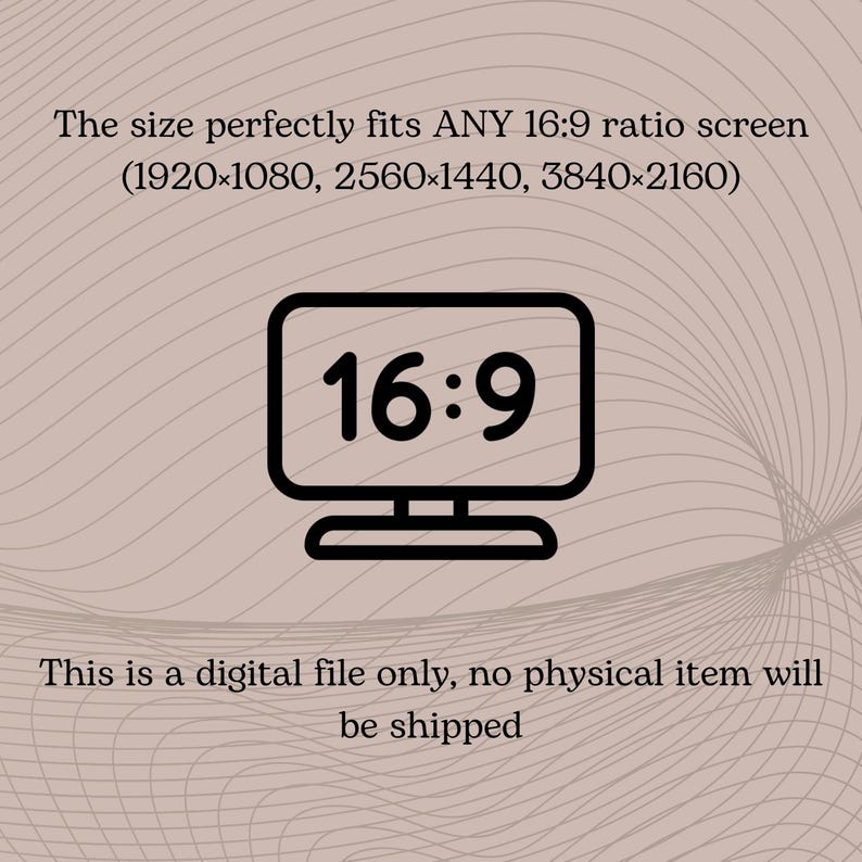 K&ouml;nnte beinhalten: Eine Schwarzwei&szlig;illustration eines Computermonitors mit dem Text "16:9" auf dem Bildschirm. Der Text "The size perfectly fits ANY 16:9 ratio screen (1920&times;1080, 2560&times;1440, 3840&times;2160)" befindet sich &uuml;ber der Illustration. Der Text "This is a digital file only, no physical item will be shipped" befindet sich unter der Illustration.