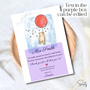 May include: A Winnie the Pooh-themed thank you card with a watercolor illustration of Winnie the Pooh holding a red balloon. The card has a purple box with the text "Mrs Smith" and a message that reads "It really means so much," said Pooh, "to have someone who believes in you." Thank you for all that you do!" The card also includes the text "You've helped shape my story in the best way! With Love, Amelia."