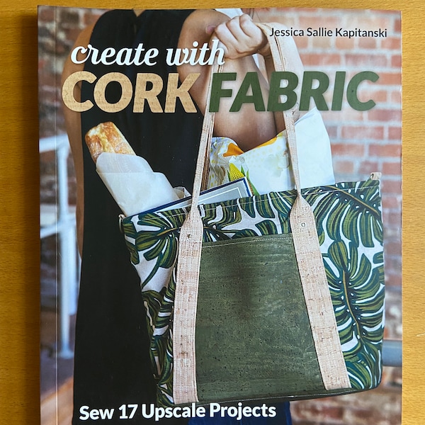 Create With Cork Fabric Book Sallie Tomato Kapitanski Softcover 125 pages. c.2019 signed by author Bags/purses/home decor upscale projects