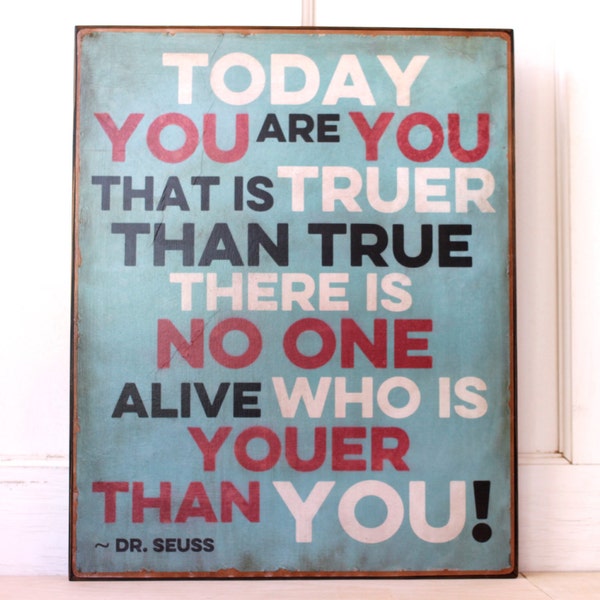 Dr. Seuss quote: Today you are you...