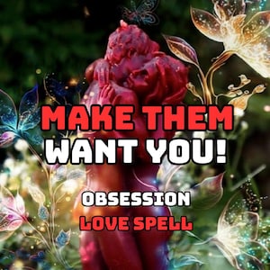 Make Them Want You! – Powerful Obsession & Attraction Love Spell