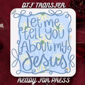 Let Me Tell You About My Jesus Dtf Transfer, Christian Faith Dtf Transfers, Jesus Ready To Press, God Gift for Family,Bible Heat Transfer