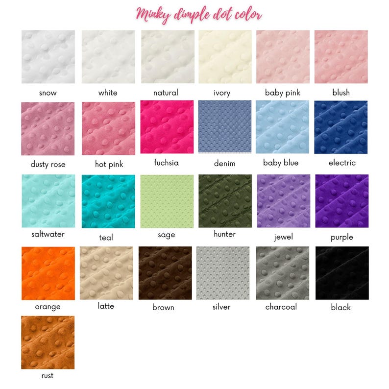May include: A colour chart titled Minky dimple dot colour displaying twenty-five fabric swatches with a raised circular texture. Colours include snow, white, natural, ivory, baby pink, blush, dusty rose, hot pink, fuchsia, denim, baby blue, electric, saltwater, teal, sage, hunter, jewel, purple, orange, latte, brown, silver, charcoal, black, and rust.