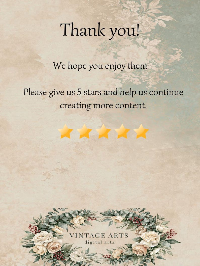 May include: A beige card with floral patterns featuring the text Thank you! We hope you enjoy them. Please give us 5 stars and help us continue creating more content. Five yellow stars are displayed above a floral wreath with VINTAGE ARTS digital arts.