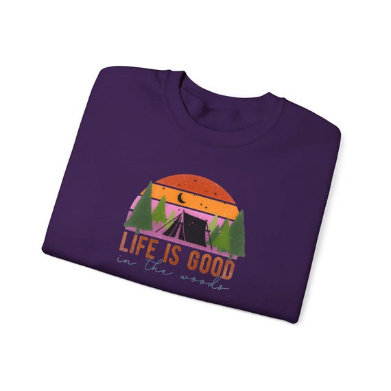 Life is Good in the Woods Sweatshirt, Cozy Outdoor Crewneck