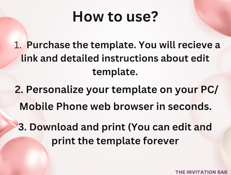 May include: A white background with pink balloons and text that reads "How to use?" followed by numbered steps: Purchase the template, personalize on PC/mobile, and download and print. The Invitation Bar logo is at the bottom.