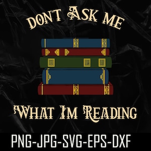 Don&#39;t Ask Me What I&#39;m Reading PNG SVG, Book Lover Shirt PNG Svg, Bookish Smut Lover, Explicit Content Trigger Warning, Spicy Books Design,