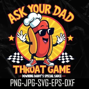 Pode incluir: Um cachorro-quente de desenho animado usando óculos de sol e um chapéu de chef, com o texto "ASK YOUR DAD THROAT GAME". O design inclui estrelas, bandeiras quadriculadas e o texto "DOWNING DADDY'S SPECIAL SAUCE".