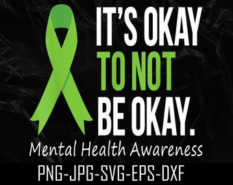 Mental Health Awareness PNG SVG,Its' Okay To Not Be Okay,Mental Health Digital Download,Anxiety Shirt Designs,PNG files For Circut