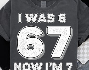 7 Year Old Birthday Shirt, Was 6 Now I'm 7 67 Funny PNG, Birthday Graphic, Funny Birthday Design, Was 6 Now 7, Birthday Graphic,