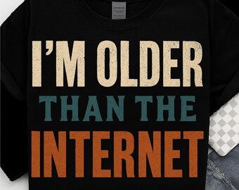I’m Older Than The Internet Funny PNG, Retro Humor Sublimation Design, Vintage Quote Digital Download, Witty Aging Graphic for T-Shirts