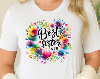 Best Sister Ever Floral Tee, Colorful Watercolor Heart Sister Top, Bright Rainbow Sister Gift, Cute Blooming Sis Quote Shirt, Love My Sister