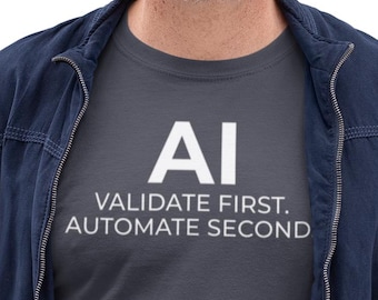 AI Shirt - Validate First, Automate Second | Funny AI Builder Tee for Devs & Data Nerds