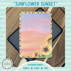 May include: E-reader insert with a "Sunflower Sunset" design. The insert features a sunset sky with sunflowers in the corner and a sunflower border. The insert is designed for Kindle, Kobo, and Fire e-readers.