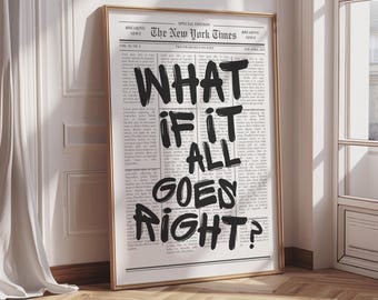 May include: A framed print resembling a newspaper front page. Bold black text reads "WHAT IF IT ALL GOES RIGHT?" against a backdrop of newsprint. The frame is a warm gold color, adding a touch of elegance.