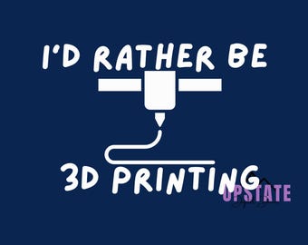 I&#39;d Rather Be 3D Printing SVG | 3D Printer Digital Cut File | Maker SVG for Cricut & Silhouette | DIY T-Shirt, Mug, Sticker Design