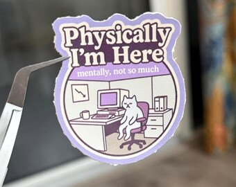 Physically I’m Here Mentally Not So Much – Funny Mental Health Sticker, Exhausted Work Sticker, Cat Meme Vinyl Decal, Relatable Office Gift