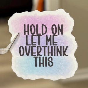Hold On Let Me Overthink This Vinyl Sticker – Funny Waterproof Decal for Laptops, Journals, Mental Health Humor, Gift for Overthinkers